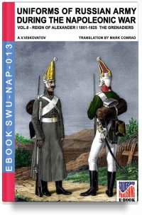 Uniforms of Russian army during the Napoleonic war - Vol. 8 The Infantry Grenadier's regiments 1801-1825